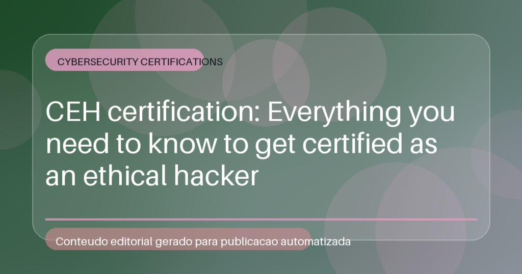 CEH certification: Everything you need to know to get certified as an ethical hacker